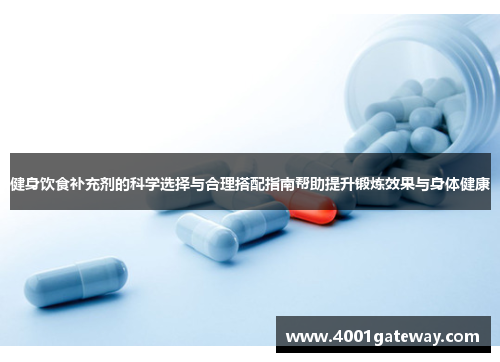 健身饮食补充剂的科学选择与合理搭配指南帮助提升锻炼效果与身体健康